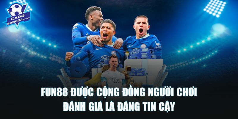 FUN88 được cộng đồng người chơi đánh giá là đáng tin cậy