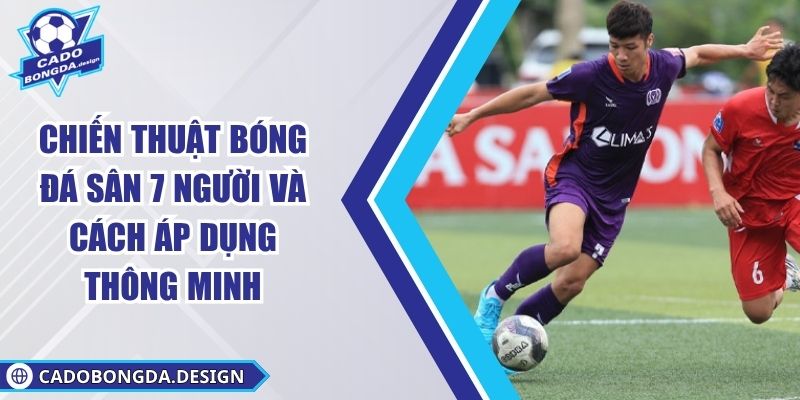 Chiến Thuật Bóng Đá Sân 7 Người Và Cách Áp Dụng Thông Minh
