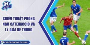 Chiến Thuật Phòng Ngự Catenaccio Và Lý Giải Hệ Thống