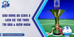 Giải Bóng Đá Serie A - Lịch Sử, Thể Thức Thi Đấu & Điểm Nhấn