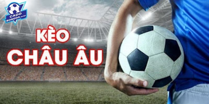 Kèo châu Âu là gì?