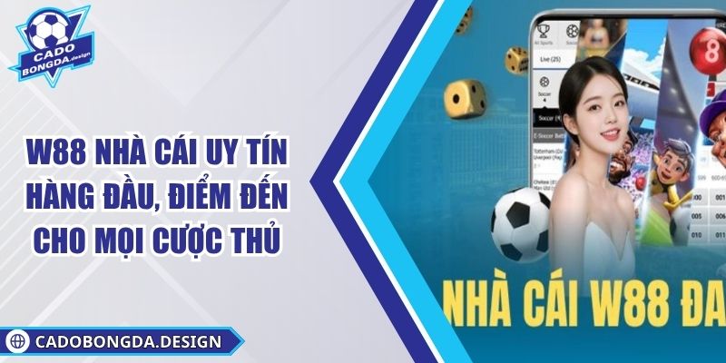W88 Nhà Cái Uy Tín Hàng Đầu, Điểm Đến Cho Mọi Cược Thủ