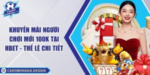 Khuyến mãi người chơi mới 100K tại Hbet